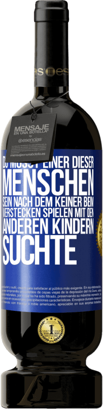 49,95 € Kostenloser Versand | Rotwein Premium Ausgabe MBS® Reserve Du musst einer dieser Menschen sein, nach dem keiner beim Verstecken spielen mit den anderen Kindern suchte Blaue Markierung. Anpassbares Etikett Reserve 12 Monate Ernte 2014 Tempranillo