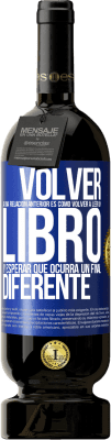 49,95 € Envío gratis | Vino Tinto Edición Premium MBS® Reserva Volver a una relación anterior es como volver a leer un libro y esperar que ocurra un final diferente Etiqueta Azul. Etiqueta personalizable Reserva 12 Meses Cosecha 2014 Tempranillo