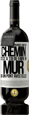 49,95 € Envoi gratuit | Vin rouge Édition Premium MBS® Réserve Si la vie met des pierres sur ton chemin c'est à toi de faire un mur ou un pont avec elles Étiquette Blanche. Étiquette personnalisable Réserve 12 Mois Récolte 2014 Tempranillo