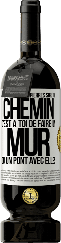 49,95 € Envoi gratuit | Vin rouge Édition Premium MBS® Réserve Si la vie met des pierres sur ton chemin c'est à toi de faire un mur ou un pont avec elles Étiquette Blanche. Étiquette personnalisable Réserve 12 Mois Récolte 2015 Tempranillo