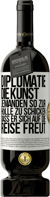49,95 € Kostenloser Versand | Rotwein Premium Ausgabe MBS® Reserve Diplomatie: Die Kunst, jemanden so zur Hölle zu schicken, dass er sich auf die Reise freut Weißes Etikett. Anpassbares Etikett Reserve 12 Monate Ernte 2016 Tempranillo