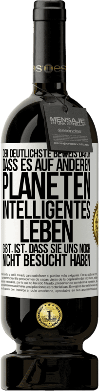 49,95 € Kostenloser Versand | Rotwein Premium Ausgabe MBS® Reserve Der deutlichste Beweis dafür, dass es auf anderen Planeten intelligentes Leben gibt, ist, dass sie uns noch nicht besucht haben Weißes Etikett. Anpassbares Etikett Reserve 12 Monate Ernte 2015 Tempranillo