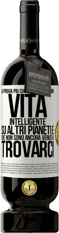 49,95 € Spedizione Gratuita | Vino rosso Edizione Premium MBS® Riserva La prova più chiara che esiste una vita intelligente su altri pianeti è che non sono ancora venuti a trovarci Etichetta Bianca. Etichetta personalizzabile Riserva 12 Mesi Raccogliere 2015 Tempranillo