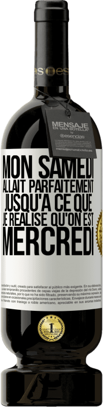 49,95 € Envoi gratuit | Vin rouge Édition Premium MBS® Réserve Mon samedi allait parfaitement jusqu'à ce que je réalise qu'on est mercredi Étiquette Blanche. Étiquette personnalisable Réserve 12 Mois Récolte 2015 Tempranillo