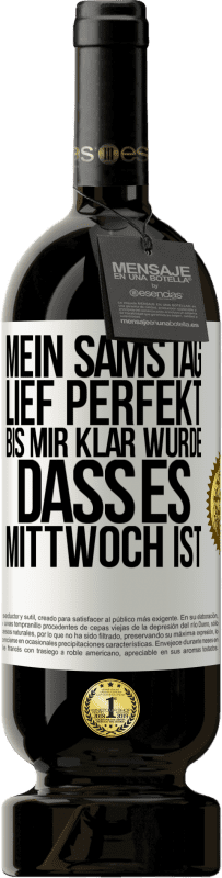 49,95 € Kostenloser Versand | Rotwein Premium Ausgabe MBS® Reserve Mein Samstag lief perfekt, bis mir klar wurde, dass es Mittwoch ist Weißes Etikett. Anpassbares Etikett Reserve 12 Monate Ernte 2015 Tempranillo