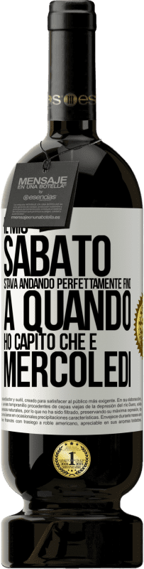 49,95 € Spedizione Gratuita | Vino rosso Edizione Premium MBS® Riserva Il mio sabato stava andando perfettamente fino a quando ho capito che è mercoledì Etichetta Bianca. Etichetta personalizzabile Riserva 12 Mesi Raccogliere 2015 Tempranillo