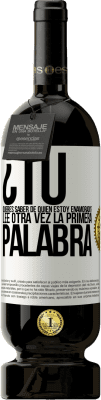 49,95 € Envío gratis | Vino Tinto Edición Premium MBS® Reserva ¿Tú quieres saber de quién estoy enamorado? Lee otra vez la primera palabra Etiqueta Blanca. Etiqueta personalizable Reserva 12 Meses Cosecha 2015 Tempranillo