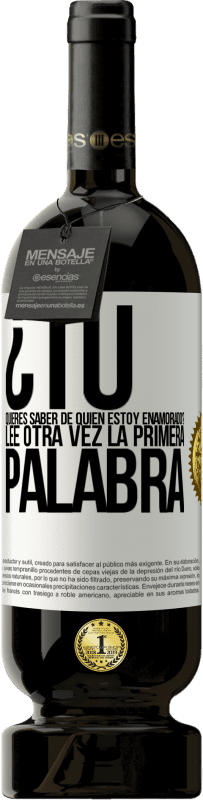 49,95 € Envío gratis | Vino Tinto Edición Premium MBS® Reserva ¿Tú quieres saber de quién estoy enamorado? Lee otra vez la primera palabra Etiqueta Blanca. Etiqueta personalizable Reserva 12 Meses Cosecha 2015 Tempranillo