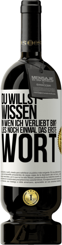 49,95 € Kostenloser Versand | Rotwein Premium Ausgabe MBS® Reserve Du willst wissen, in wen ich verliebt bin? Lies noch einmal das erste Wort Weißes Etikett. Anpassbares Etikett Reserve 12 Monate Ernte 2015 Tempranillo