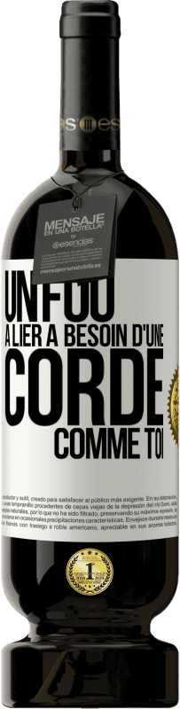 49,95 € Envoi gratuit | Vin rouge Édition Premium MBS® Réserve Un fou à lier a besoin d'une corde comme toi Étiquette Blanche. Étiquette personnalisable Réserve 12 Mois Récolte 2015 Tempranillo
