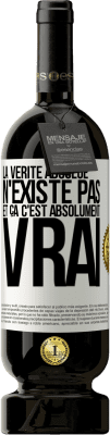 49,95 € Envoi gratuit | Vin rouge Édition Premium MBS® Réserve La vérité absolue n'existe pas et ça c'est absolument vrai Étiquette Blanche. Étiquette personnalisable Réserve 12 Mois Récolte 2014 Tempranillo