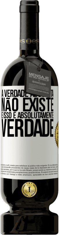 49,95 € Envio grátis | Vinho tinto Edição Premium MBS® Reserva A verdade absoluta não existe ... e isso é absolutamente verdade Etiqueta Branca. Etiqueta personalizável Reserva 12 Meses Colheita 2015 Tempranillo