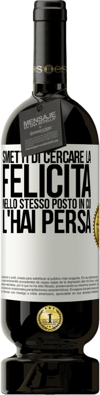 49,95 € Spedizione Gratuita | Vino rosso Edizione Premium MBS® Riserva Smetti di cercare la felicità nello stesso posto in cui l'hai persa Etichetta Bianca. Etichetta personalizzabile Riserva 12 Mesi Raccogliere 2015 Tempranillo