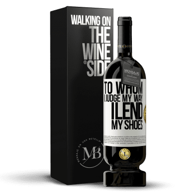 «To whom I judge my way, I lend my shoes» Premium Edition MBS® Reserva