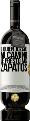 49,95 € Envío gratis | Vino Tinto Edición Premium MBS® Reserva A quien juzgue mi camino, le presto mis zapatos Etiqueta Blanca. Etiqueta personalizable Reserva 12 Meses Cosecha 2015 Tempranillo