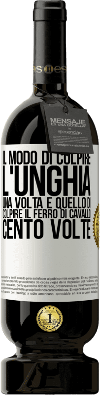 49,95 € Spedizione Gratuita | Vino rosso Edizione Premium MBS® Riserva Il modo di colpire l'unghia una volta è quello di colpire il ferro di cavallo cento volte Etichetta Bianca. Etichetta personalizzabile Riserva 12 Mesi Raccogliere 2015 Tempranillo