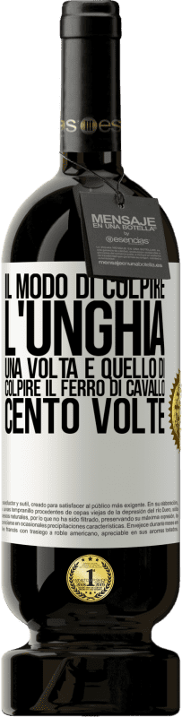 49,95 € Spedizione Gratuita | Vino rosso Edizione Premium MBS® Riserva Il modo di colpire l'unghia una volta è quello di colpire il ferro di cavallo cento volte Etichetta Bianca. Etichetta personalizzabile Riserva 12 Mesi Raccogliere 2016 Tempranillo