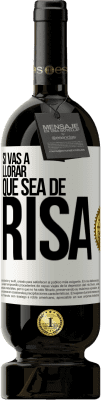 49,95 € Envío gratis | Vino Tinto Edición Premium MBS® Reserva Si vas a llorar, que sea de risa Etiqueta Blanca. Etiqueta personalizable Reserva 12 Meses Cosecha 2015 Tempranillo