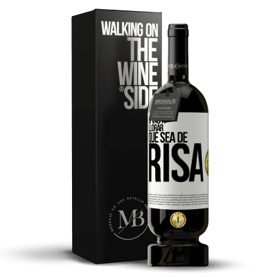 «Si vas a llorar, que sea de risa» Edición Premium MBS® Reserva