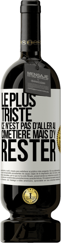 49,95 € Envoi gratuit | Vin rouge Édition Premium MBS® Réserve Le plus triste ce n'est pas d'aller au cimetière mais d'y rester Étiquette Blanche. Étiquette personnalisable Réserve 12 Mois Récolte 2015 Tempranillo