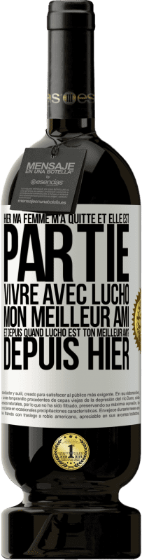 49,95 € Envoi gratuit | Vin rouge Édition Premium MBS® Réserve Hier ma femme m'a quitté et elle est partie vivre avec Lucho, mon meilleur ami. Et depuis quand Lucho est ton meilleur ami? Depu Étiquette Blanche. Étiquette personnalisable Réserve 12 Mois Récolte 2015 Tempranillo