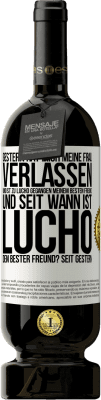 49,95 € Kostenloser Versand | Rotwein Premium Ausgabe MBS® Reserve Gestern hat mich meine Frau verlassen und ist zu Lucho gegangen, meinem besten Freund. Und seit wann ist Lucho dein bester Freun Weißes Etikett. Anpassbares Etikett Reserve 12 Monate Ernte 2016 Tempranillo