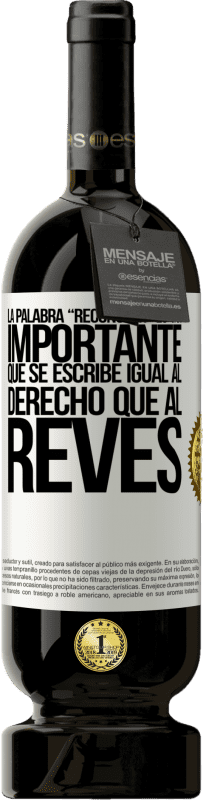 49,95 € Free Shipping | Red Wine Premium Edition MBS® Reserve La palabra RECONOCER es tan importante, que se escribe igual al derecho que al revés White Label. Customizable label Reserve 12 Months Harvest 2015 Tempranillo