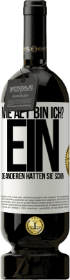 49,95 € Kostenloser Versand | Rotwein Premium Ausgabe MBS® Reserve Wie alt bin ich? EIN. Die anderen hatten sie schon Weißes Etikett. Anpassbares Etikett Reserve 12 Monate Ernte 2015 Tempranillo