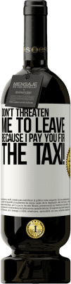 49,95 € Free Shipping | Red Wine Premium Edition MBS® Reserve Don't threaten me to leave because I pay you for the taxi! White Label. Customizable label Reserve 12 Months Harvest 2015 Tempranillo