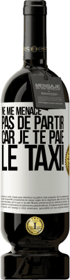 49,95 € Envoi gratuit | Vin rouge Édition Premium MBS® Réserve Ne me menace pas de partir car je te paie le taxi! Étiquette Blanche. Étiquette personnalisable Réserve 12 Mois Récolte 2015 Tempranillo