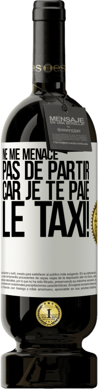 49,95 € Envoi gratuit | Vin rouge Édition Premium MBS® Réserve Ne me menace pas de partir car je te paie le taxi! Étiquette Blanche. Étiquette personnalisable Réserve 12 Mois Récolte 2015 Tempranillo