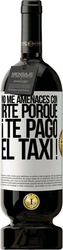 49,95 € Envío gratis | Vino Tinto Edición Premium MBS® Reserva No me amenaces con irte porque ¡Te pago el taxi! Etiqueta Blanca. Etiqueta personalizable Reserva 12 Meses Cosecha 2015 Tempranillo