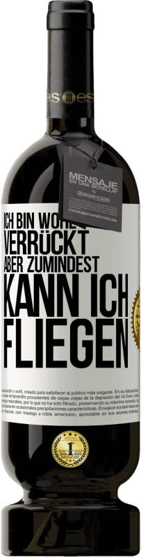 49,95 € Kostenloser Versand | Rotwein Premium Ausgabe MBS® Reserve Ich bin wohl verrückt, aber zumindest kann ich fliegen Weißes Etikett. Anpassbares Etikett Reserve 12 Monate Ernte 2015 Tempranillo