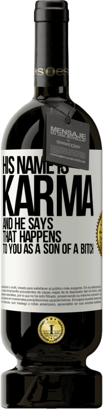 49,95 € Free Shipping | Red Wine Premium Edition MBS® Reserve His name is Karma, and he says That happens to you as a son of a bitch White Label. Customizable label Reserve 12 Months Harvest 2014 Tempranillo