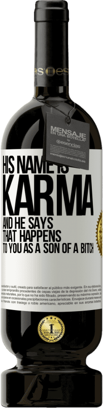 49,95 € Free Shipping | Red Wine Premium Edition MBS® Reserve His name is Karma, and he says That happens to you as a son of a bitch White Label. Customizable label Reserve 12 Months Harvest 2015 Tempranillo