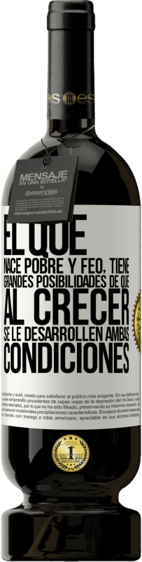 49,95 € Envío gratis | Vino Tinto Edición Premium MBS® Reserva El que nace pobre y feo, tiene grandes posibilidades de que al crecer...se le desarrollen ambas condiciones Etiqueta Blanca. Etiqueta personalizable Reserva 12 Meses Cosecha 2016 Tempranillo