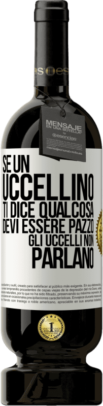 49,95 € Spedizione Gratuita | Vino rosso Edizione Premium MBS® Riserva Se un uccellino ti dice qualcosa ... devi essere pazzo, gli uccelli non parlano Etichetta Bianca. Etichetta personalizzabile Riserva 12 Mesi Raccogliere 2015 Tempranillo