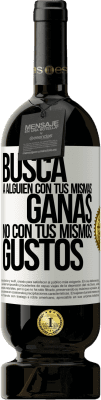 49,95 € Envío gratis | Vino Tinto Edición Premium MBS® Reserva Busca a alguien con tus mismas ganas, no con tus mismos gustos Etiqueta Blanca. Etiqueta personalizable Reserva 12 Meses Cosecha 2015 Tempranillo