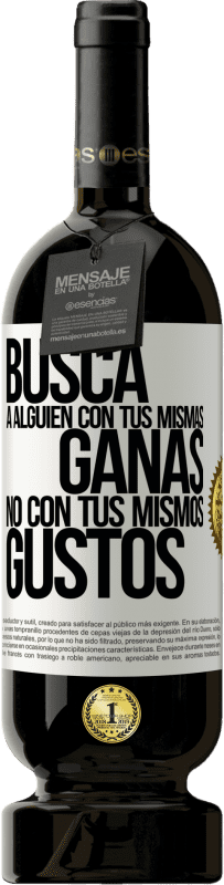 49,95 € Envío gratis | Vino Tinto Edición Premium MBS® Reserva Busca a alguien con tus mismas ganas, no con tus mismos gustos Etiqueta Blanca. Etiqueta personalizable Reserva 12 Meses Cosecha 2015 Tempranillo