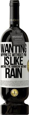 49,95 € Free Shipping | Red Wine Premium Edition MBS® Reserve Wanting happiness without pain is like wanting the rainbow without rain White Label. Customizable label Reserve 12 Months Harvest 2015 Tempranillo