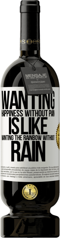 49,95 € Free Shipping | Red Wine Premium Edition MBS® Reserve Wanting happiness without pain is like wanting the rainbow without rain White Label. Customizable label Reserve 12 Months Harvest 2015 Tempranillo