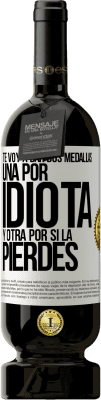 49,95 € Envío gratis | Vino Tinto Edición Premium MBS® Reserva Te voy a dar dos medallas: Una por idiota y otra por si la pierdes Etiqueta Blanca. Etiqueta personalizable Reserva 12 Meses Cosecha 2015 Tempranillo