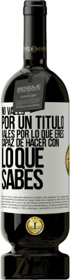 49,95 € Envío gratis | Vino Tinto Edición Premium MBS® Reserva No vales por un título. Vales por lo que eres capaz de hacer con lo que sabes Etiqueta Blanca. Etiqueta personalizable Reserva 12 Meses Cosecha 2015 Tempranillo