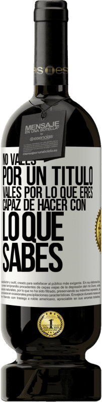 49,95 € Envío gratis | Vino Tinto Edición Premium MBS® Reserva No vales por un título. Vales por lo que eres capaz de hacer con lo que sabes Etiqueta Blanca. Etiqueta personalizable Reserva 12 Meses Cosecha 2015 Tempranillo