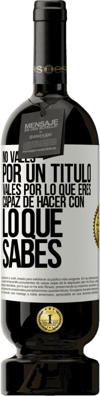 49,95 € Envío gratis | Vino Tinto Edición Premium MBS® Reserva No vales por un título. Vales por lo que eres capaz de hacer con lo que sabes Etiqueta Blanca. Etiqueta personalizable Reserva 12 Meses Cosecha 2016 Tempranillo