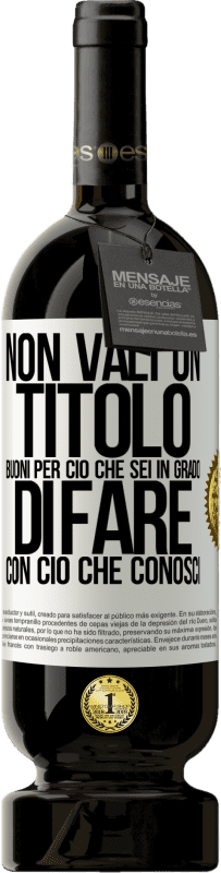 49,95 € Spedizione Gratuita | Vino rosso Edizione Premium MBS® Riserva Non vali un titolo. Buoni per ciò che sei in grado di fare con ciò che conosci Etichetta Bianca. Etichetta personalizzabile Riserva 12 Mesi Raccogliere 2015 Tempranillo