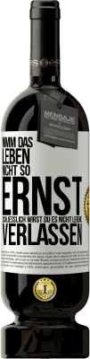 49,95 € Kostenloser Versand | Rotwein Premium Ausgabe MBS® Reserve Nimm das Leben nicht so ernst, schließlich wirst du es nicht lebend verlassen Weißes Etikett. Anpassbares Etikett Reserve 12 Monate Ernte 2014 Tempranillo