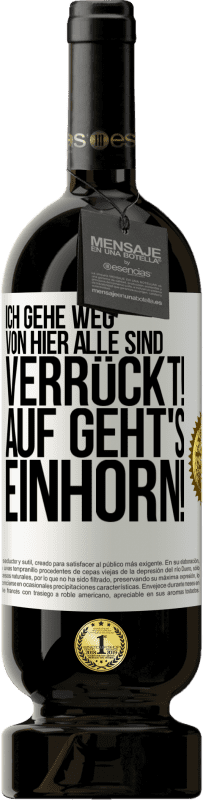 49,95 € Kostenloser Versand | Rotwein Premium Ausgabe MBS® Reserve Ich gehe weg von hier, alle sind verrückt! Auf geht's, Einhorn! Weißes Etikett. Anpassbares Etikett Reserve 12 Monate Ernte 2015 Tempranillo