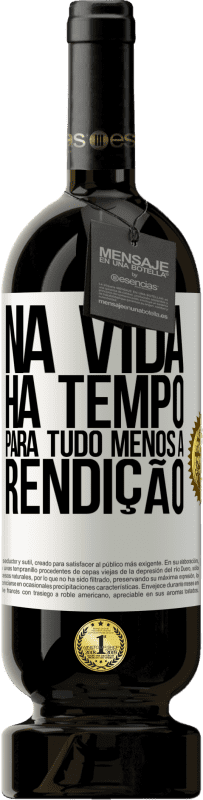 49,95 € Envio grátis | Vinho tinto Edição Premium MBS® Reserva Na vida, há tempo para tudo, menos a rendição Etiqueta Branca. Etiqueta personalizável Reserva 12 Meses Colheita 2015 Tempranillo