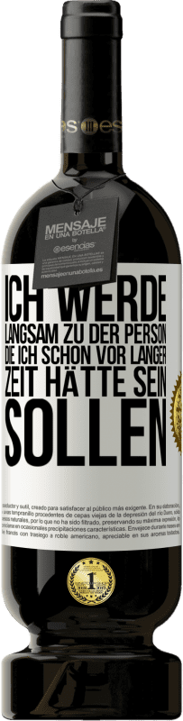 49,95 € Kostenloser Versand | Rotwein Premium Ausgabe MBS® Reserve Ich werde langsam zu der Person, die ich schon vor langer Zeit hätte sein sollen Weißes Etikett. Anpassbares Etikett Reserve 12 Monate Ernte 2016 Tempranillo